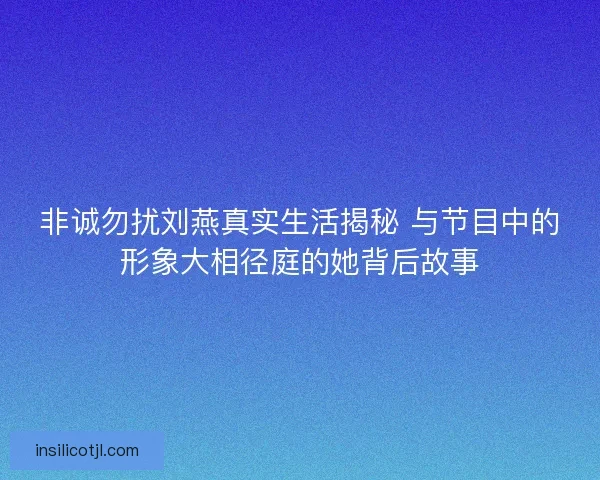 非诚勿扰刘燕真实生活揭秘 与节目中的形象大相径庭的她背后故事