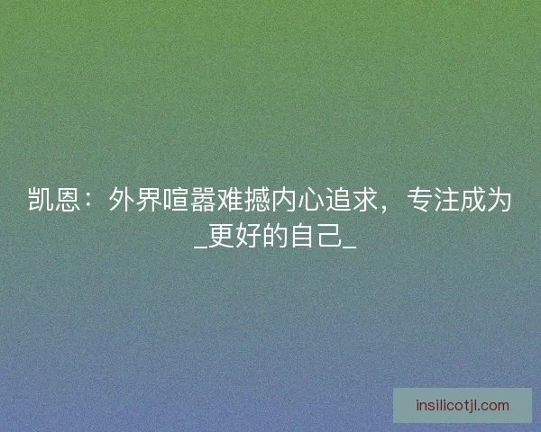 凯恩：外界喧嚣难撼内心追求，专注成为 _更好的自己_